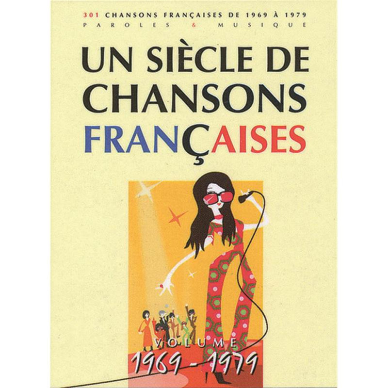 UN SIÈCLE DE CHANSONS FRANCAISES (paroles, musique et accords sans piano) - 300 chansons de 1969 à 1979